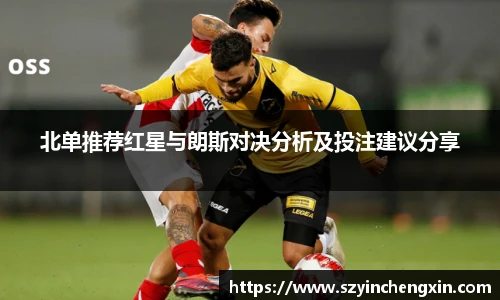北单推荐红星与朗斯对决分析及投注建议分享